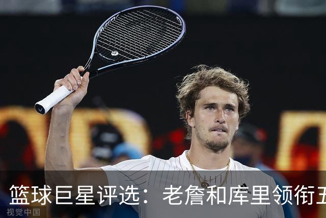 篮球巨星评选：老詹和库里领衔五大传奇